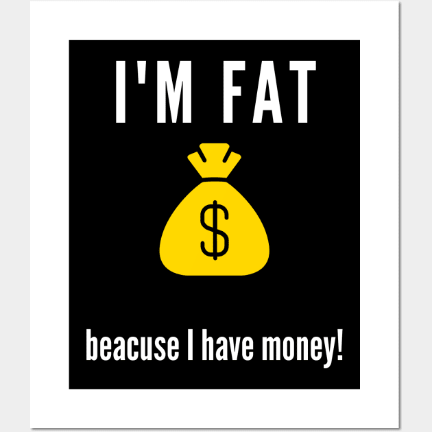 I'm fat .. beacuse I have money! Wall Art by bars_sky